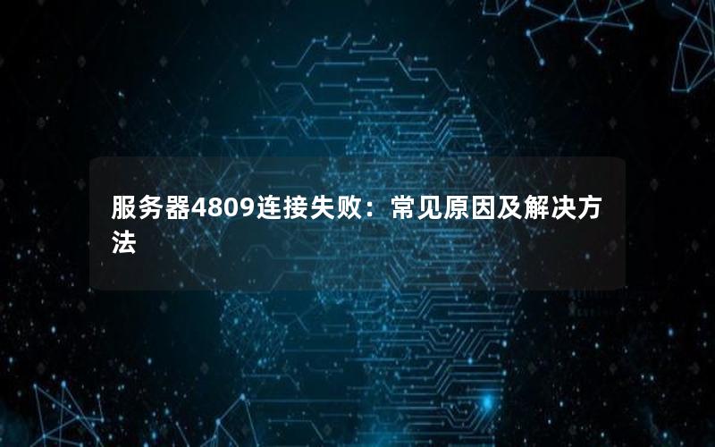 服务器4809连接失败：常见原因及解决方法