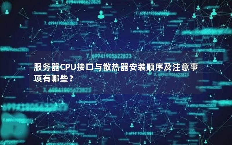 服务器CPU接口与散热器安装顺序及注意事项有哪些？