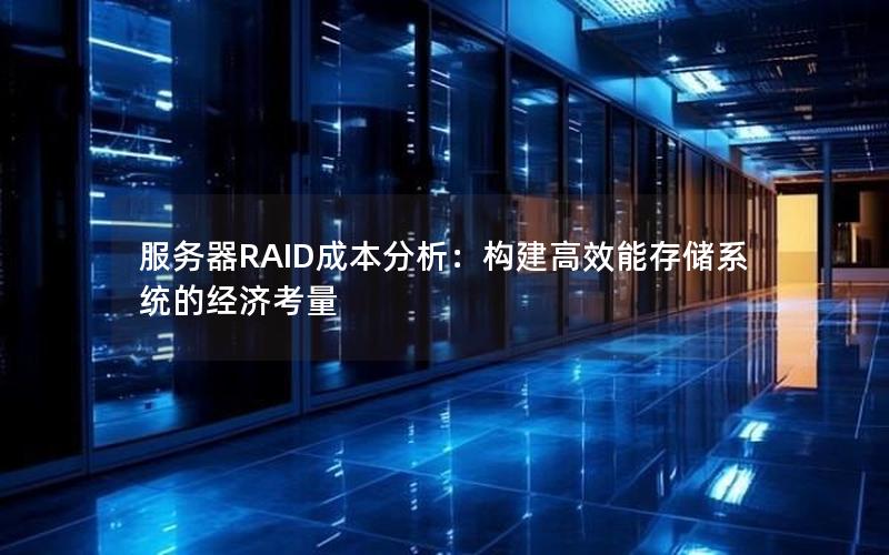 服务器RAID成本分析：构建高效能存储系统的经济考量