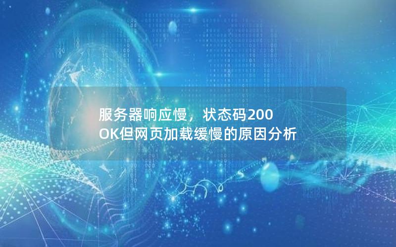 服务器响应慢，状态码200 OK但网页加载缓慢的原因分析