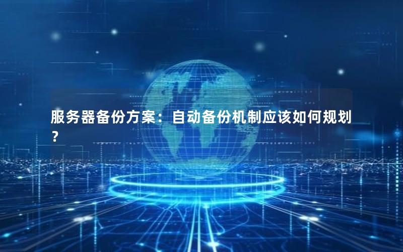 服务器备份方案：自动备份机制应该如何规划？