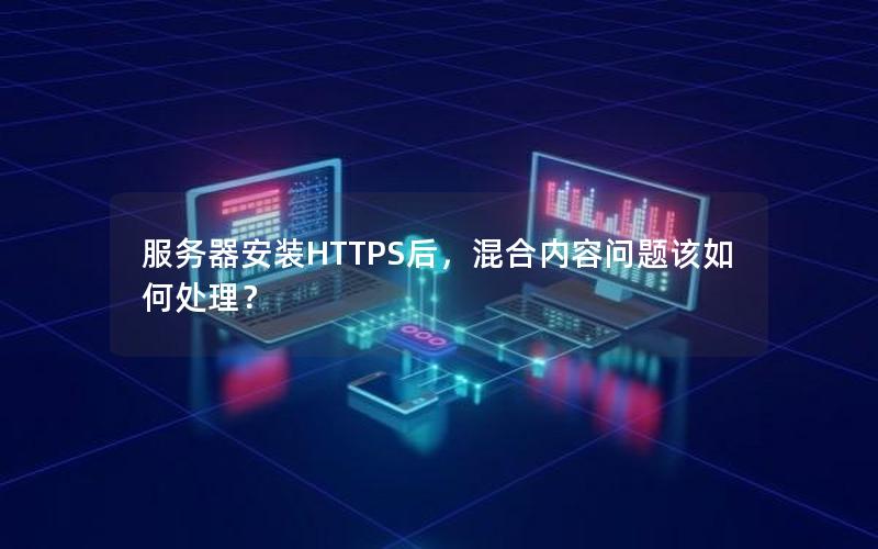 服务器安装HTTPS后，混合内容问题该如何处理？