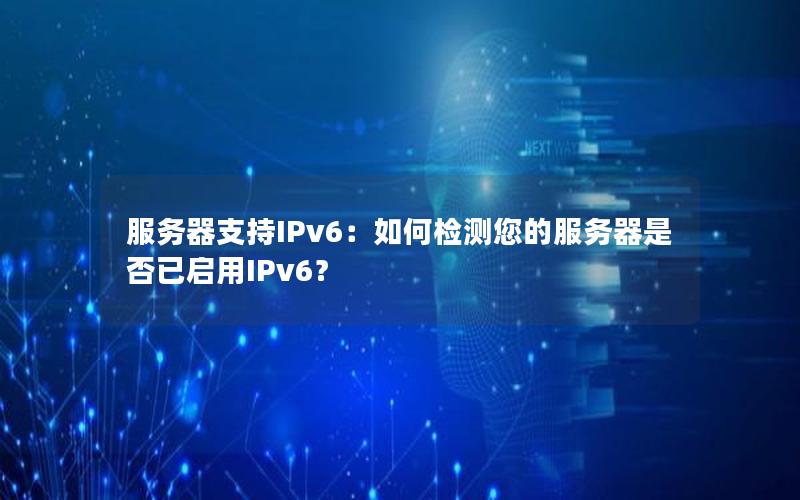 服务器支持IPv6：如何检测您的服务器是否已启用IPv6？