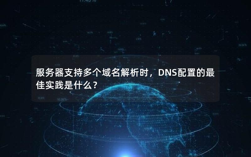 服务器支持多个域名解析时，DNS配置的最佳实践是什么？
