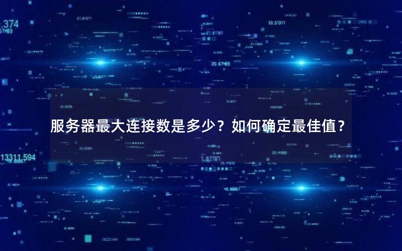 服务器最大连接数是多少？如何确定最佳值？