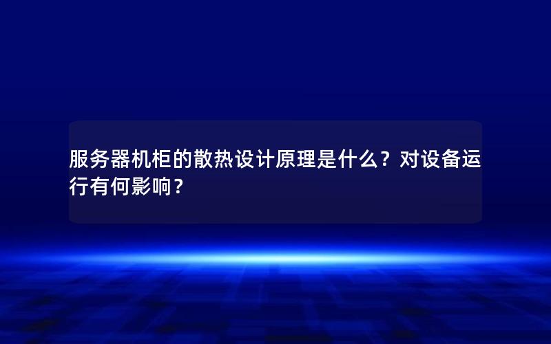 服务器机柜的散热设计原理是什么？对设备运行有何影响？