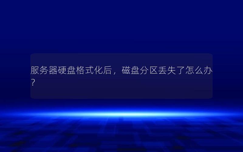 服务器硬盘格式化后，磁盘分区丢失了怎么办？