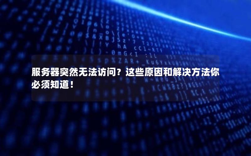 服务器突然无法访问？这些原因和解决方法你必须知道！