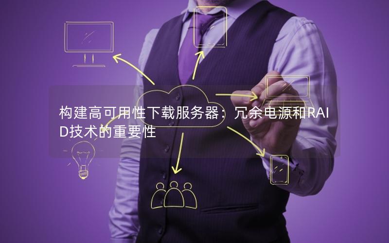 构建高可用性下载服务器：冗余电源和RAID技术的重要性