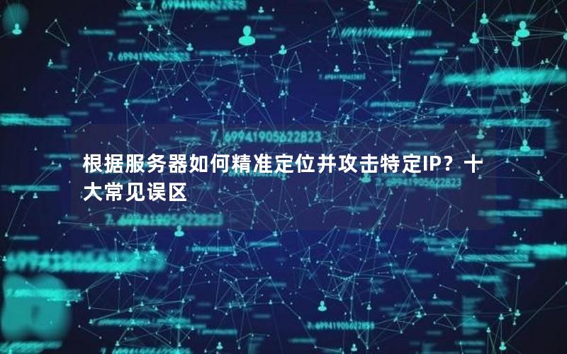 根据服务器如何精准定位并攻击特定IP？十大常见误区