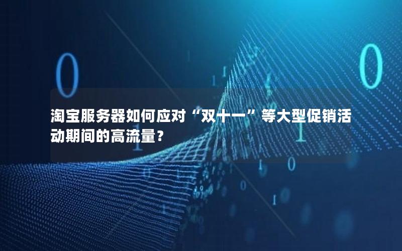 淘宝服务器如何应对“双十一”等大型促销活动期间的高流量？