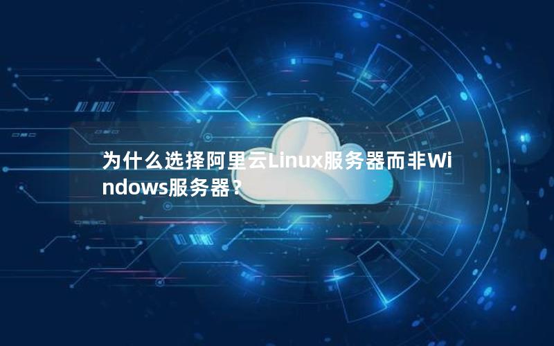 为什么选择阿里云Linux服务器而非Windows服务器？
