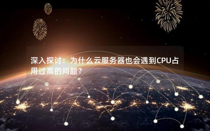 深入探讨：为什么云服务器也会遇到CPU占用过高的问题？