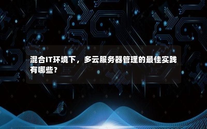 混合IT环境下，多云服务器管理的最佳实践有哪些？