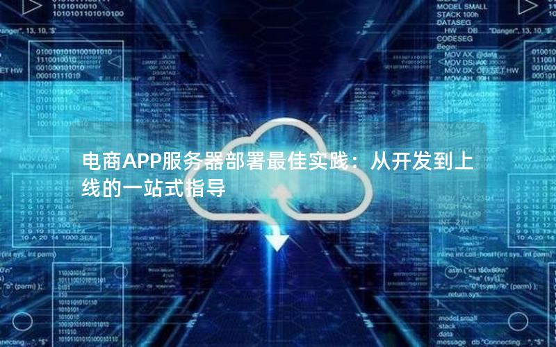 电商APP服务器部署最佳实践：从开发到上线的一站式指导