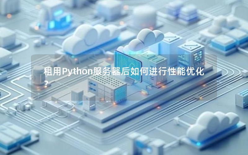 租用Python服务器后如何进行性能优化？