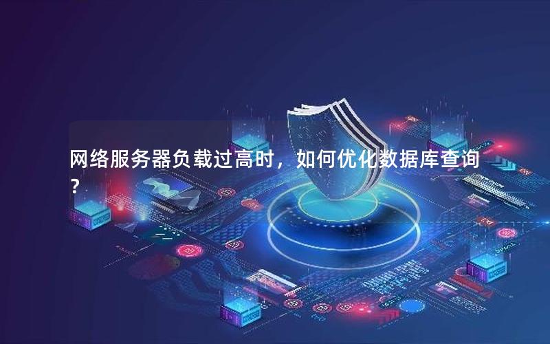 网络服务器负载过高时，如何优化数据库查询？