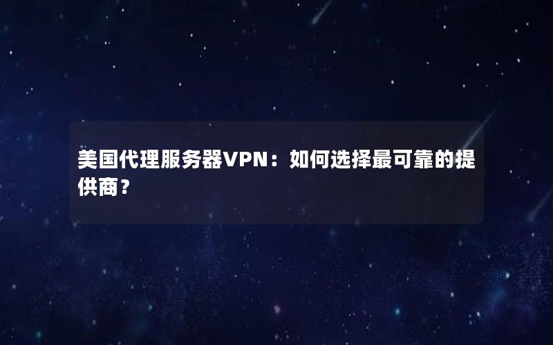 美国代理服务器VPN：如何选择最可靠的提供商？