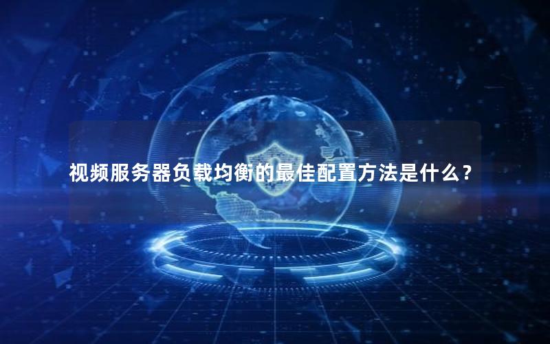 视频服务器负载均衡的最佳配置方法是什么？