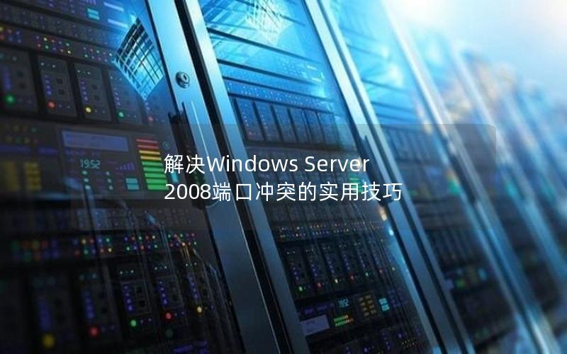 解决Windows Server 2008端口冲突的实用技巧
