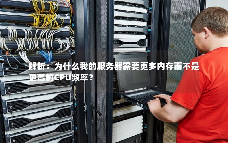 解析：为什么我的服务器需要更多内存而不是更高的CPU频率？