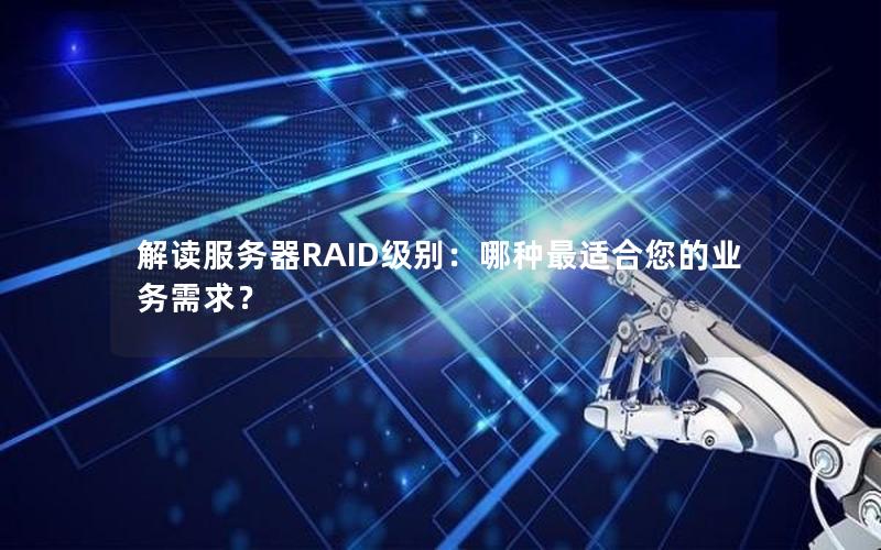 解读服务器RAID级别：哪种最适合您的业务需求？