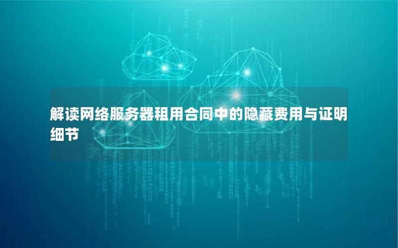 解读网络服务器租用合同中的隐藏费用与证明细节