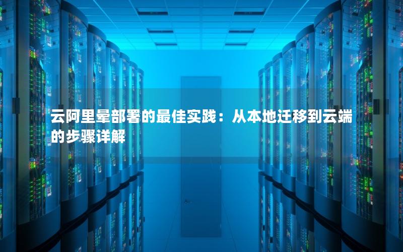 云阿里晕部署的最佳实践：从本地迁移到云端的步骤详解