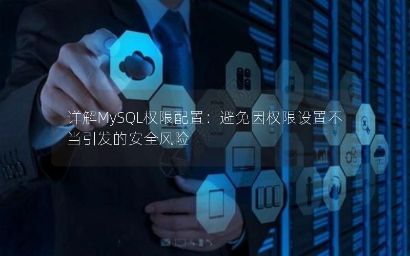 详解MySQL权限配置：避免因权限设置不当引发的安全风险