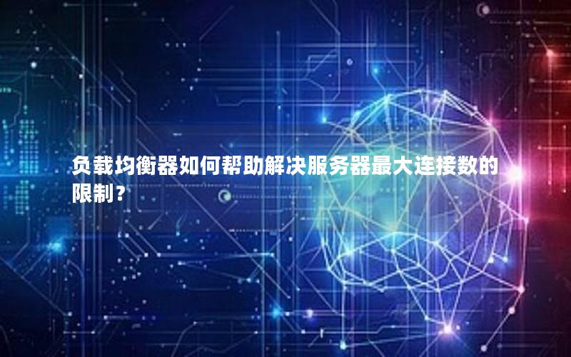 负载均衡器如何帮助解决服务器最大连接数的限制？