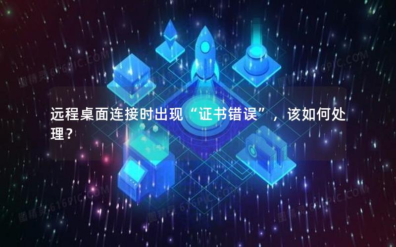 远程桌面连接时出现“证书错误”，该如何处理？