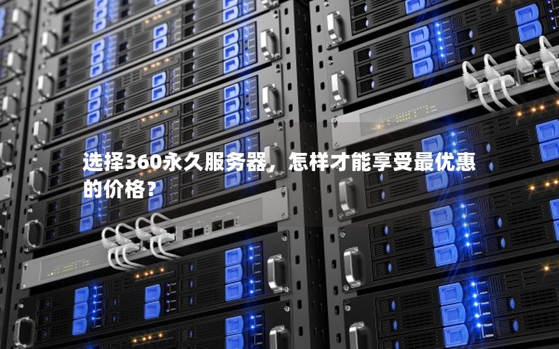 选择360永久服务器，怎样才能享受最优惠的价格？