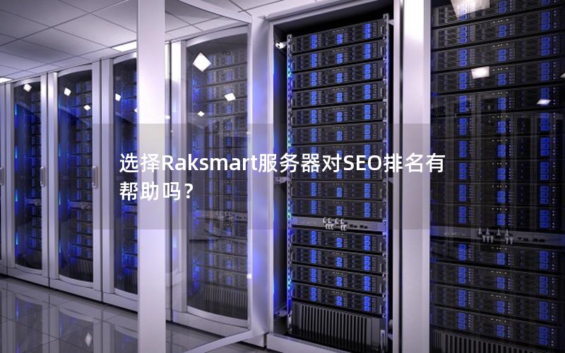 选择Raksmart服务器对SEO排名有帮助吗？