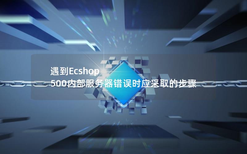 遇到Ecshop 500内部服务器错误时应采取的步骤