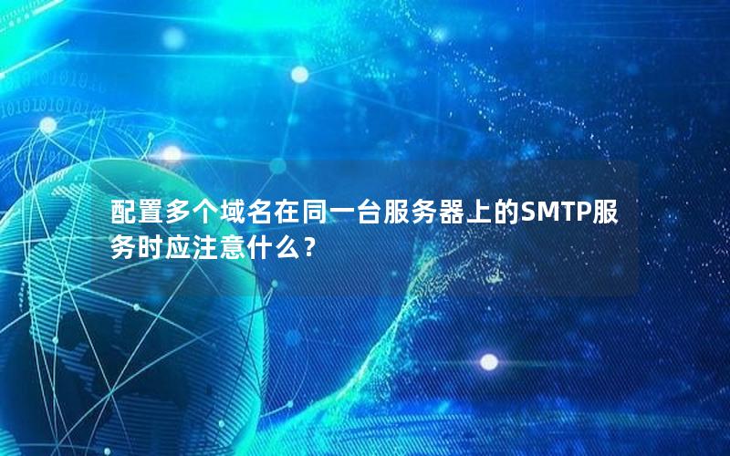 配置多个域名在同一台服务器上的SMTP服务时应注意什么？