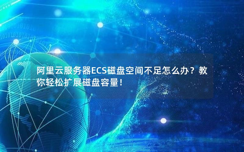 阿里云服务器ECS磁盘空间不足怎么办？教你轻松扩展磁盘容量！