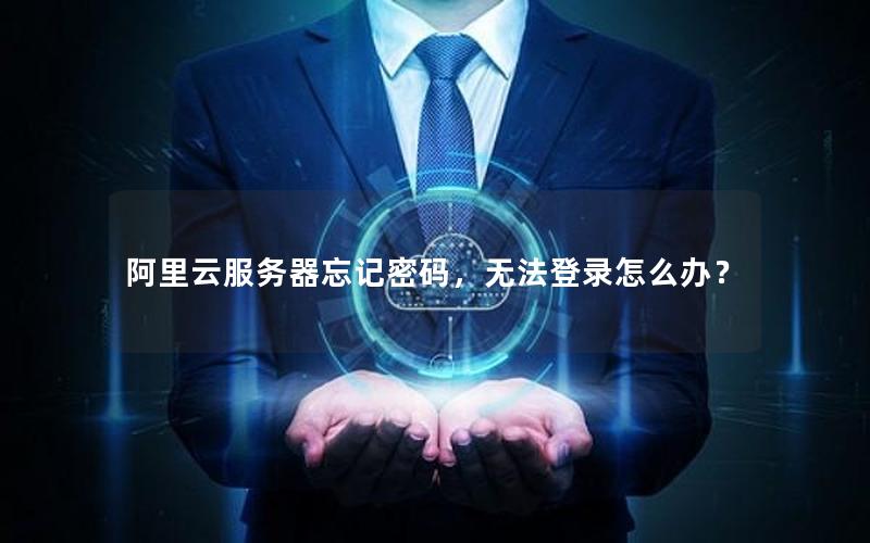 阿里云服务器忘记密码，无法登录怎么办？