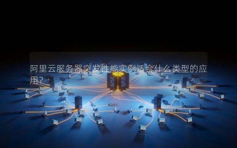 阿里云服务器突发性能实例适合什么类型的应用？