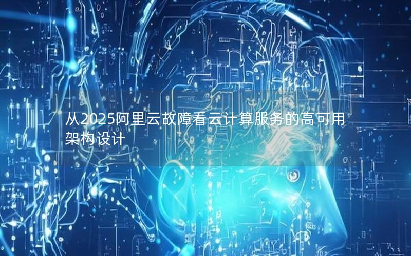 从2025阿里云故障看云计算服务的高可用架构设计