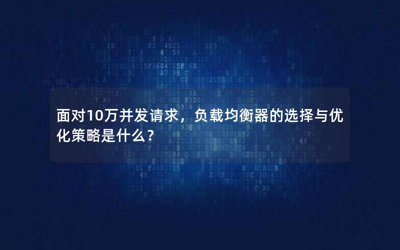 面对10万并发请求，负载均衡器的选择与优化策略是什么？