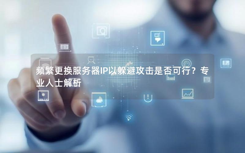 频繁更换服务器IP以躲避攻击是否可行？专业人士解析