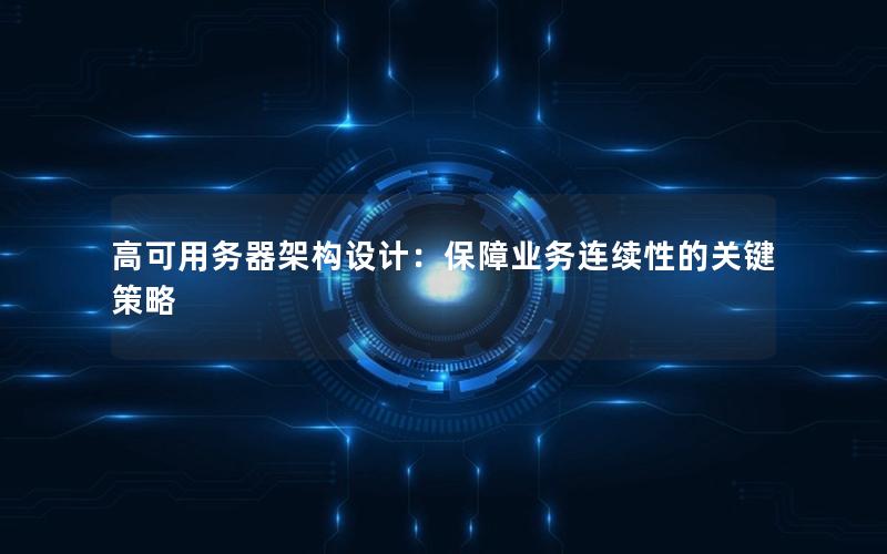 高可用务器架构设计：保障业务连续性的关键策略