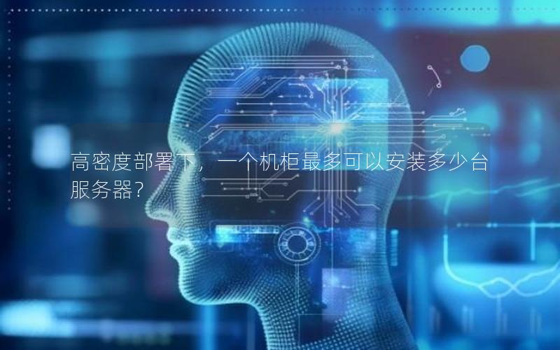 高密度部署下，一个机柜最多可以安装多少台服务器？