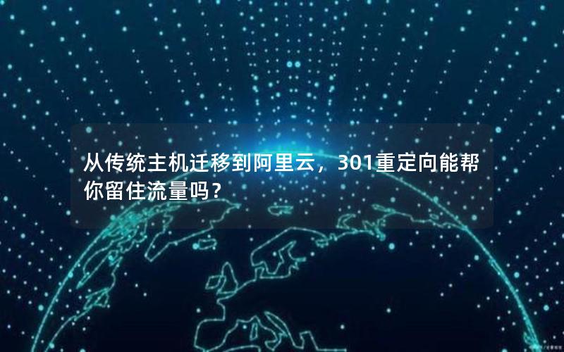 从传统主机迁移到阿里云，301重定向能帮你留住流量吗？