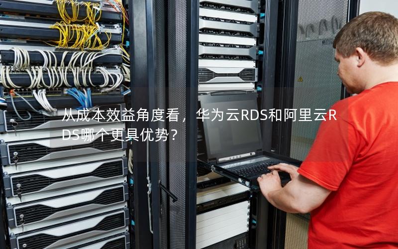 从成本效益角度看，华为云RDS和阿里云RDS哪个更具优势？
