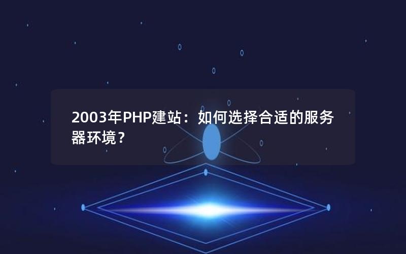 2003年PHP建站：如何选择合适的服务器环境？