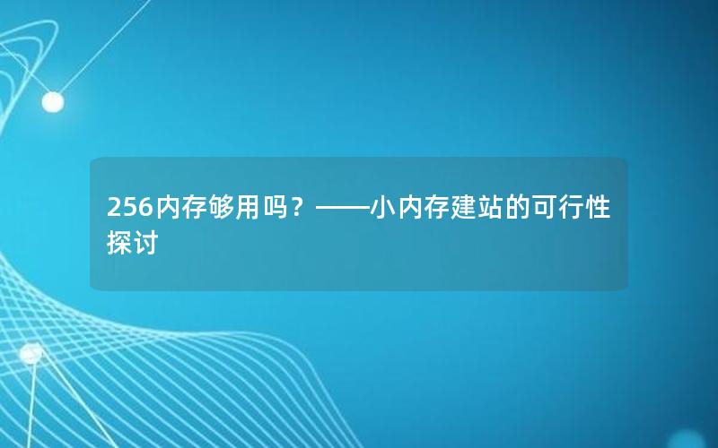 256内存够用吗？——小内存建站的可行性探讨