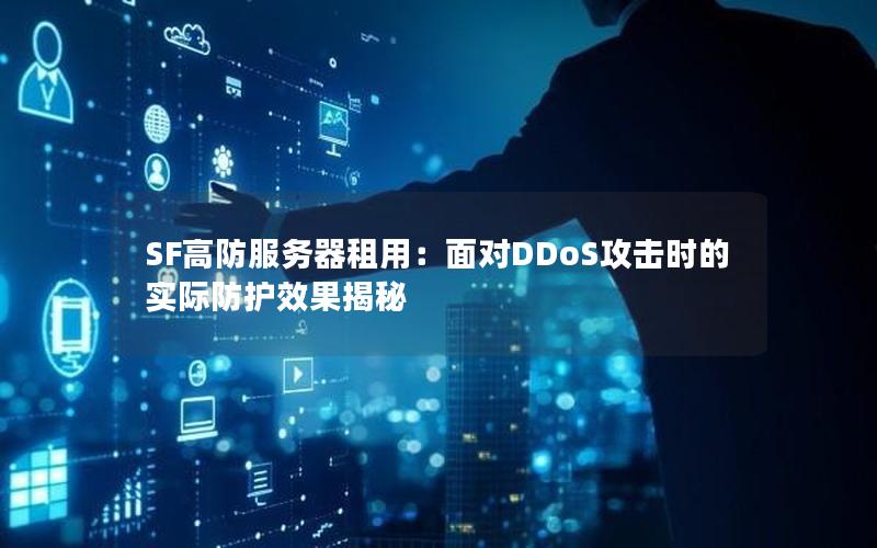 SF高防服务器租用：面对DDoS攻击时的实际防护效果揭秘