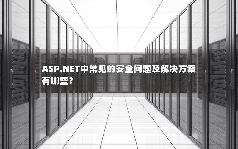 ASP.NET中常见的安全问题及解决方案有哪些？
