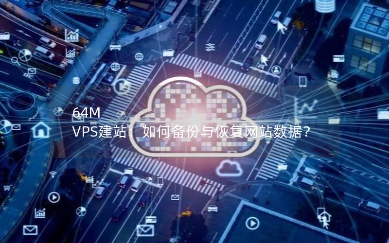 64M VPS建站：如何备份与恢复网站数据？
